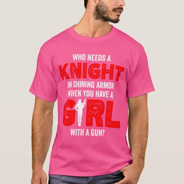 Who Needs Knight In Shining Armour When Have Girl  T-Shirt (Front)