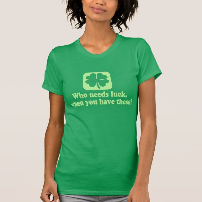 Who Needs Luck Funny Irish T-Shirt (Front)