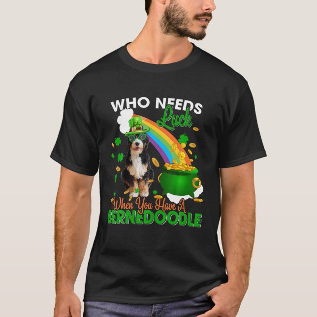 Who Needs Luck When You Have A Bernedoodle Patrick T-Shirt (Front)