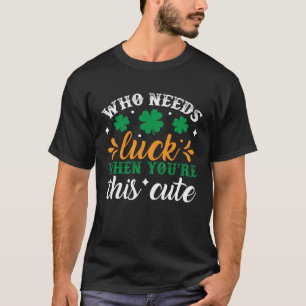 Who Needs Luck When You re This Cute Saint Patrick T-Shirt