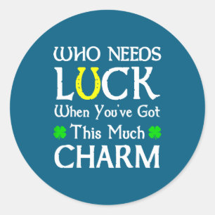 Who Needs Luck When You've Got This Much Charm Fun Classic Round Sticker