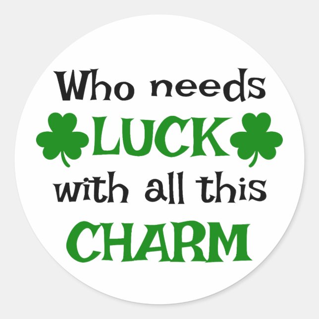Who Needs Luck with All This Charm 🍀✨ Classic Round Sticker (Front)