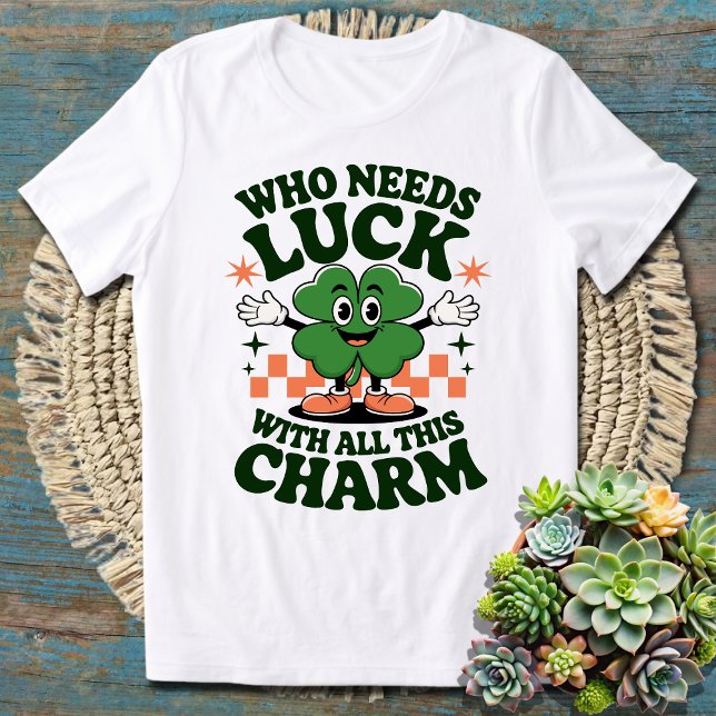 Who Needs Luck With All This Charm - St. Patrick's T-Shirt (Creator Uploaded)