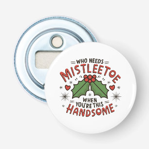 Who Needs Mistletoe When You re This Handsome Bottle Opener