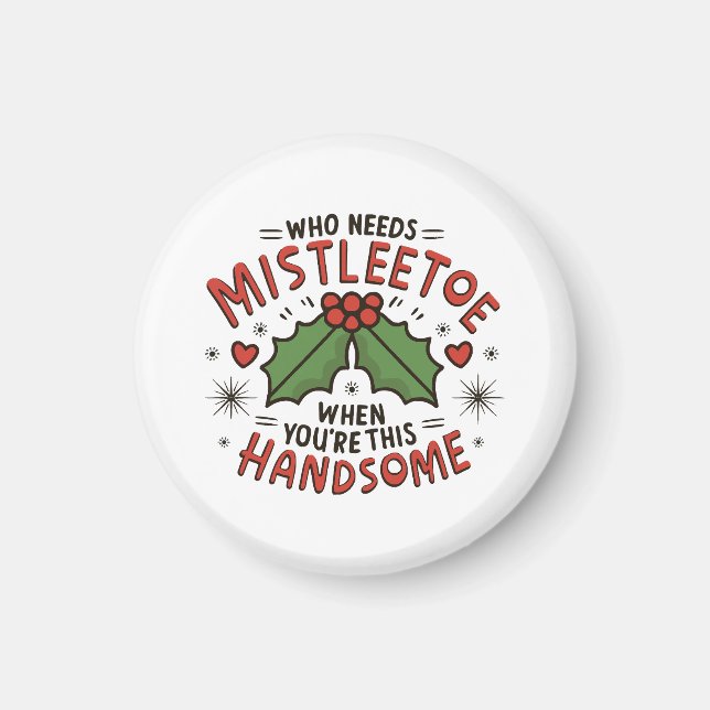 Who Needs Mistletoe When You re This Handsome Magnet (Front)