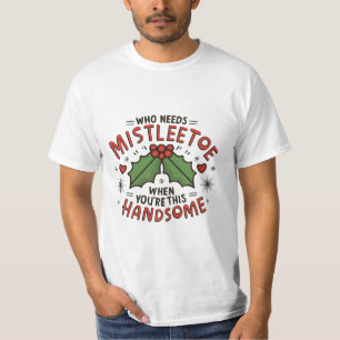 Who Needs Mistletoe When You re This Handsome T-Shirt