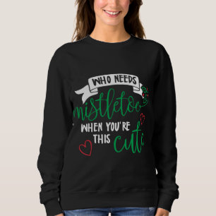 Who Needs Mistletoe When You're This Cute! Lovers  Sweatshirt