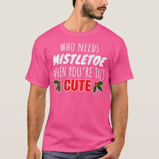 Who Needs Mistletoe When Youre This Cute T-Shirt