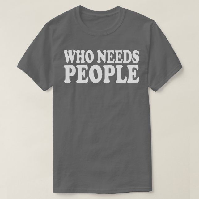 who needs people T-Shirt (Design Front)