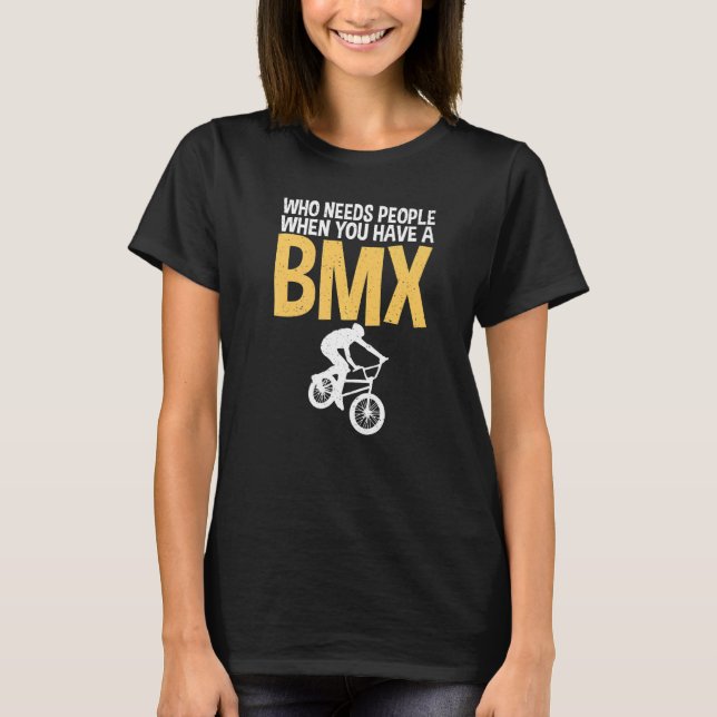 Who needs People when you have a BMX Bike BMX Ride T-Shirt (Front)