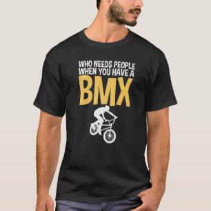 Who needs People when you have a BMX Bike BMX Ride T-Shirt