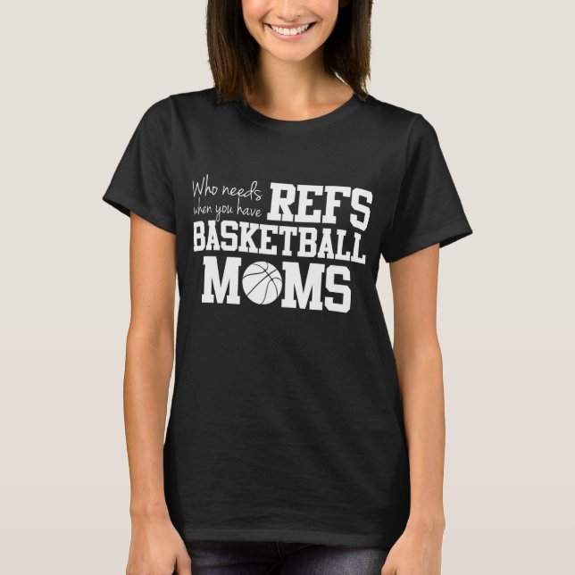 Who Needs Refs Funny Basketball Mum T-Shirt (Front)