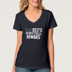 Who Needs Refs Funny Basketball Mum T-Shirt