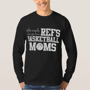 Who Needs Refs Funny Basketball Mum T-Shirt