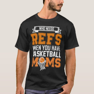 Who needs Refs When you have basketball moms for T-Shirt