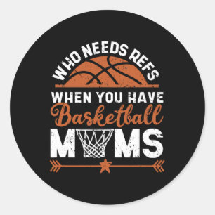 Who Needs Refs When You Have Basketball Moms Mothe Classic Round Sticker