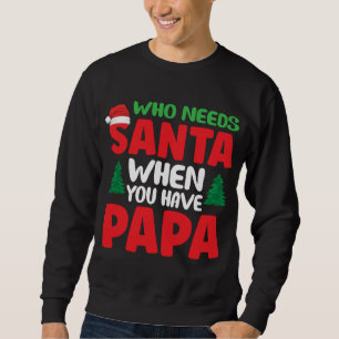 Who Needs Santa Claus When You Have Papa Sweatshirt