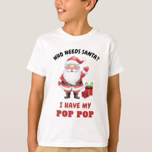 Who Needs Santa I Have My Pop Pop Kids Christmas  T-Shirt