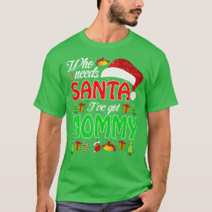 Who Needs Santa Ive Got Mummy Funny Matching Famil T-Shirt