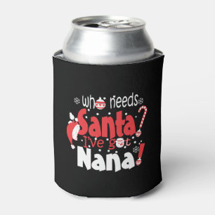 Who Needs Santa Ive Got Nana Christmas Can Cooler