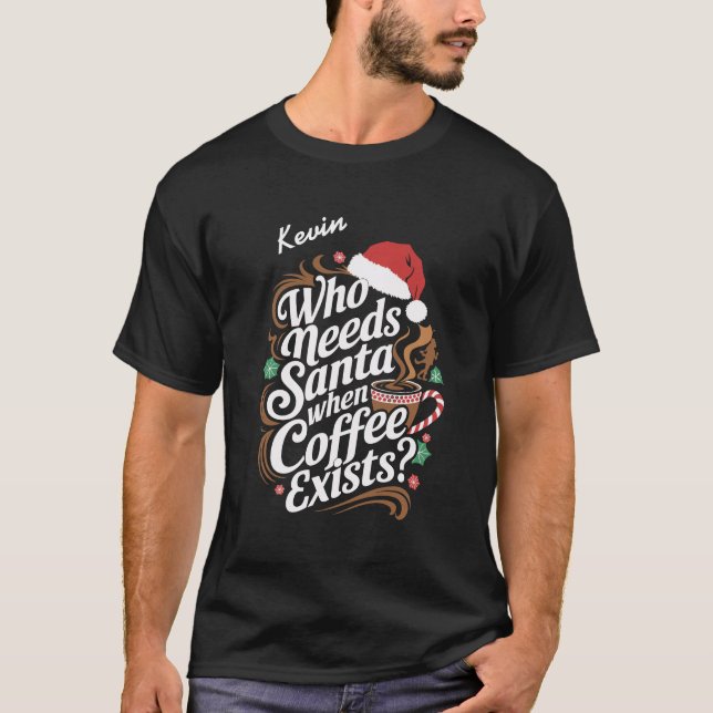 Who Needs Santa When Coffee Exists? T-Shirt (Front)