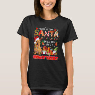 Who Needs Santa When Have A Norwich Terrier Santa T-Shirt