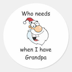 Who needs Santa when I have Grandpa Classic Round Sticker