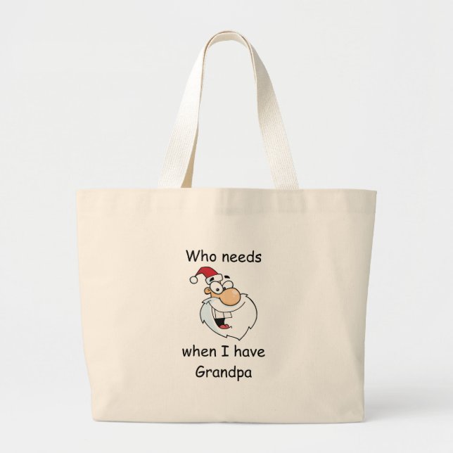 Who needs Santa when I have Grandpa Large Tote Bag (Front)