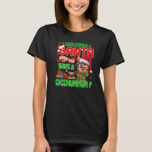 Who Needs Santa When You Have A Chihuahua Santa Xm T-Shirt