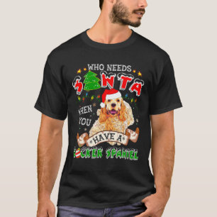 Who Needs Santa When You Have A Cocker Spaniel For T-Shirt