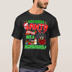 Who Needs Santa When You Have A Dachshund Santa Ch T-Shirt