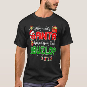 Who Needs Santa When You Have Abuelo Santa Family  T-Shirt