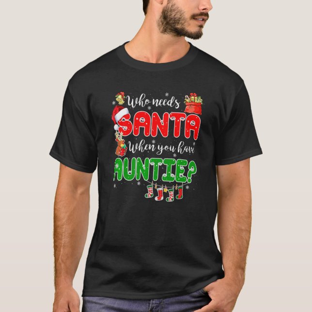 Who Needs Santa When You Have Auntie Santa Family  T-Shirt (Front)