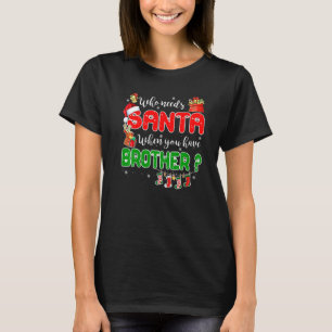 Who Needs Santa When You Have Brother Santa Family T-Shirt