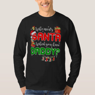 Who Needs Santa When You Have Daddy Santa Family C T-Shirt