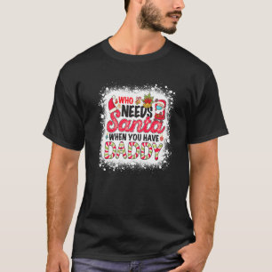 Who Needs Santa When You Have Daddy T-Shirt