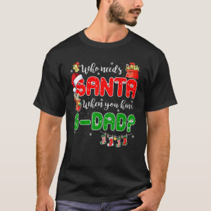 Who Needs Santa When You Have G dad Santa Family C T-Shirt