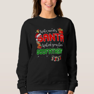 Who Needs Santa When You Have Godfather Santa Fami Sweatshirt