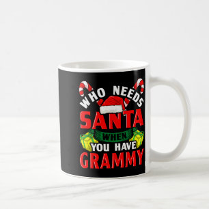 Who Needs Santa When You Have Grammy Christmas  Coffee Mug