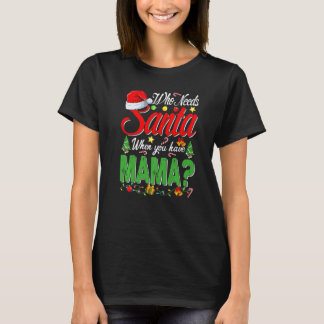 Who Needs Santa When You Have Mama Christmas T-Shirt