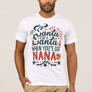 Who Needs Santa When You've Got Nana, Funny T-Shirt