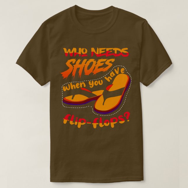 Who Needs Shoes When 1 T-Shirt (Design Front)