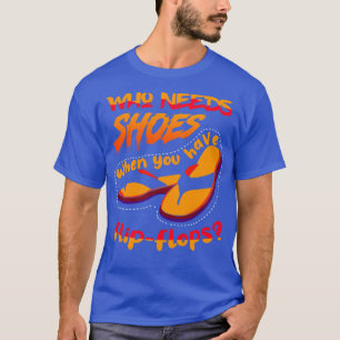 Who Needs Shoes When 2 T-Shirt