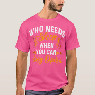 Who Needs Sleep When You Can Sing Opera Music Oper T-Shirt