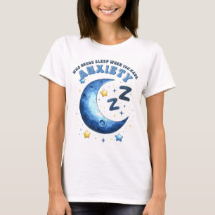 Who needs sleep when you have anxiety  T-Shirt