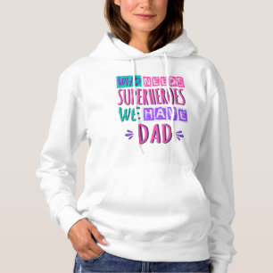 Who needs superheroes we have dad hoodie