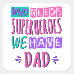 Who needs superheroes we have dad square sticker