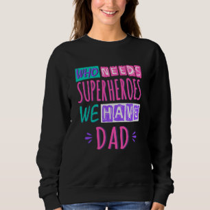 Who needs superheroes we have dad sweatshirt