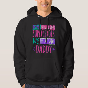 Who needs superheroes we have daddy hoodie