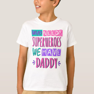 Who needs superheroes we have daddy T-Shirt